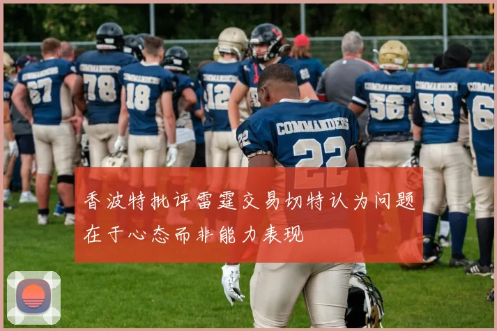 香波特批评雷霆交易切特认为问题在于心态而非能力表现